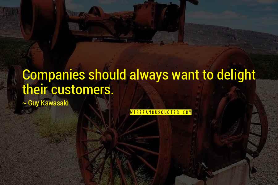 Galileos Life Quotes By Guy Kawasaki: Companies should always want to delight their customers.