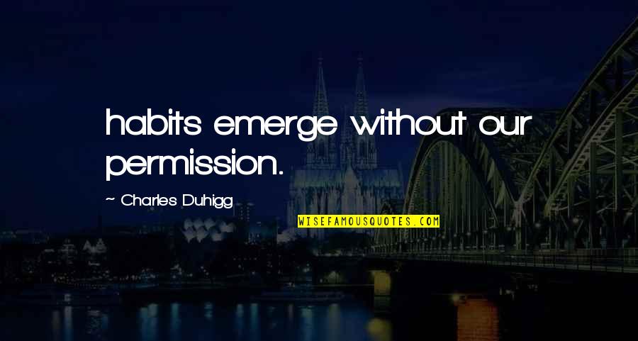 Galimberti Nino Quotes By Charles Duhigg: habits emerge without our permission.