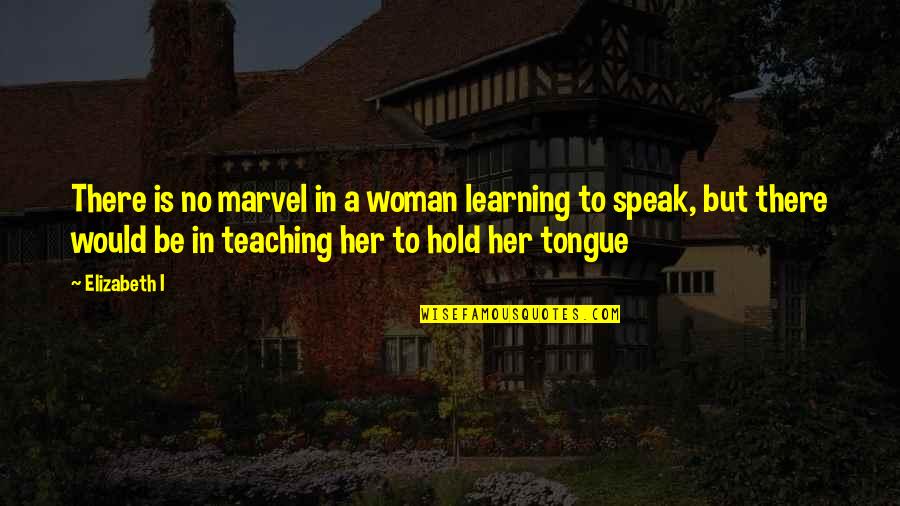 Galimedix Quotes By Elizabeth I: There is no marvel in a woman learning