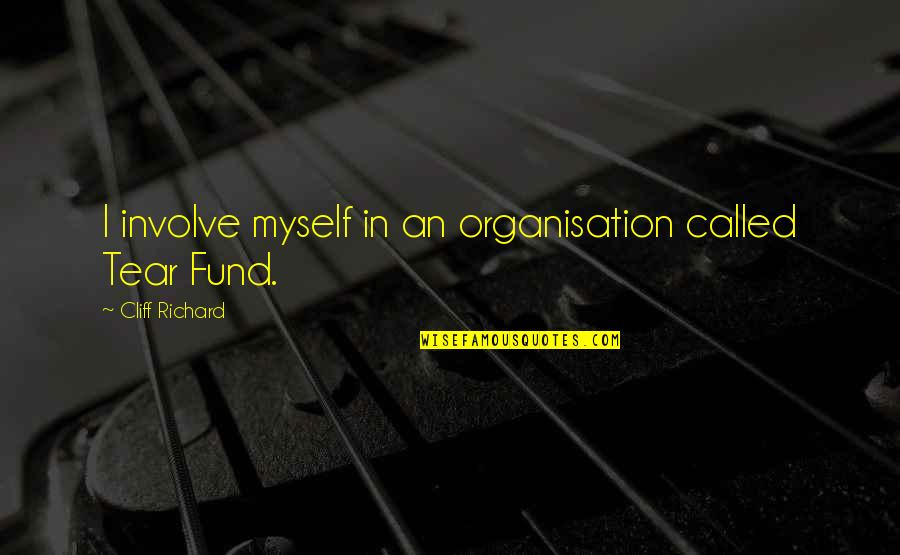 Galimulator Quotes By Cliff Richard: I involve myself in an organisation called Tear Galimulator Quotes By Cliff Richard: I involve myself in an organisation called Tear