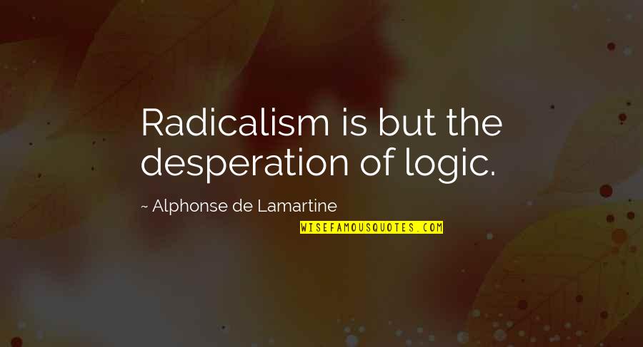 Galinato Quotes By Alphonse De Lamartine: Radicalism is but the desperation of logic.