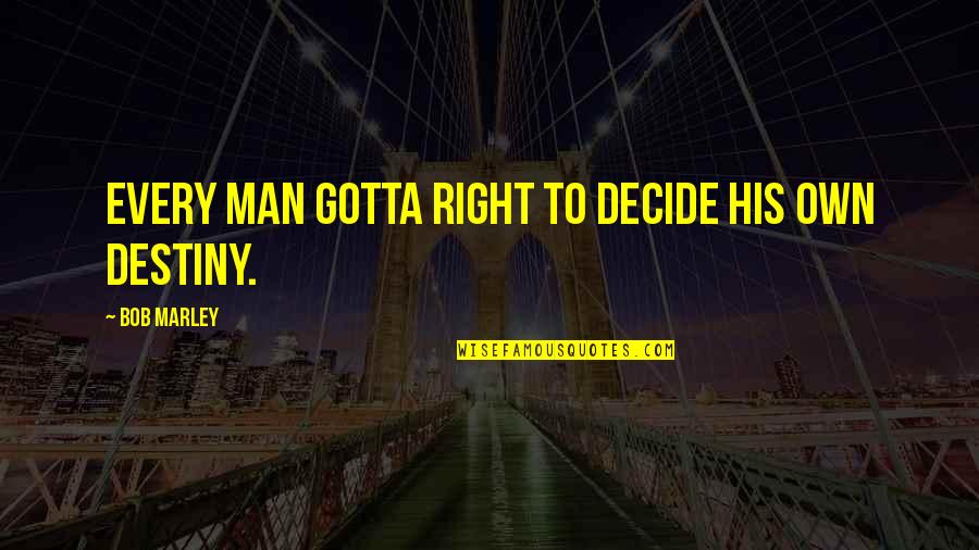 Galindez Island Quotes By Bob Marley: Every man gotta right to decide his own Galindez Island Quotes By Bob Marley: Every man gotta right to decide his own