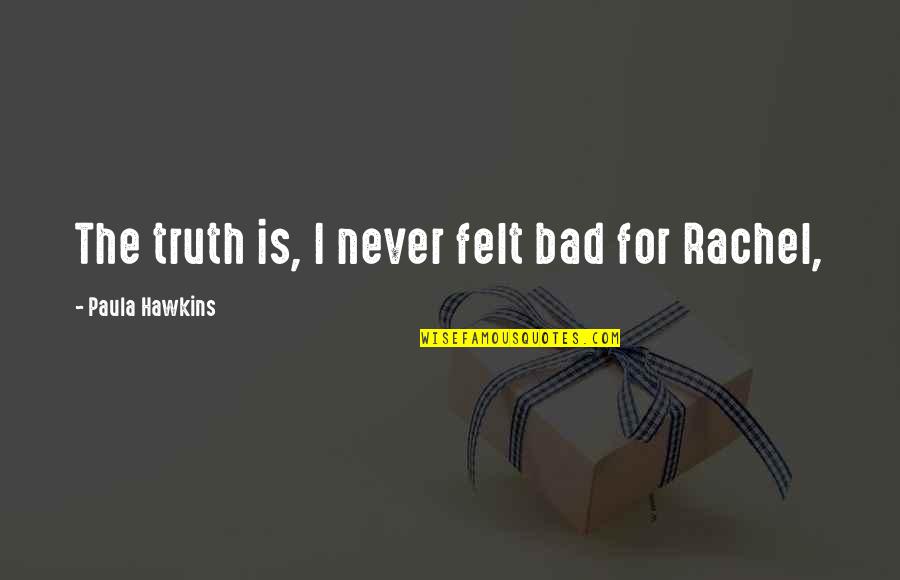 Galindez Island Quotes By Paula Hawkins: The truth is, I never felt bad for