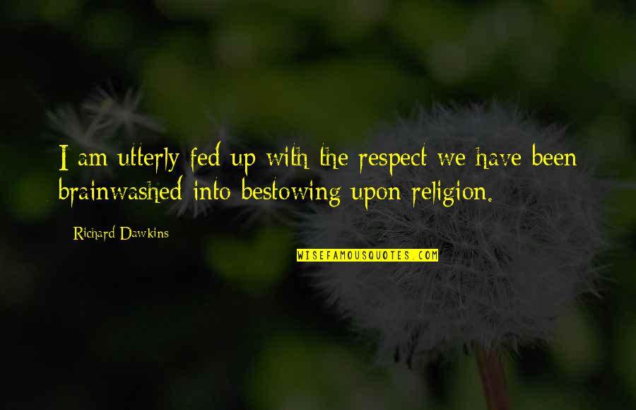 Galindez Island Quotes By Richard Dawkins: I am utterly fed up with the respect Galindez Island Quotes By Richard Dawkins: I am utterly fed up with the respect
