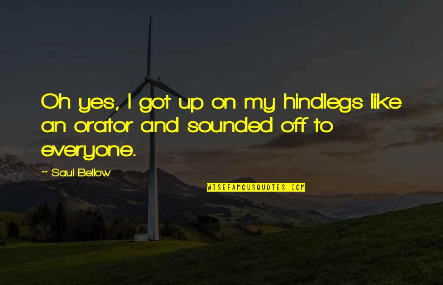 Galindez Ophthalmology Quotes By Saul Bellow: Oh yes, I got up on my hindlegs