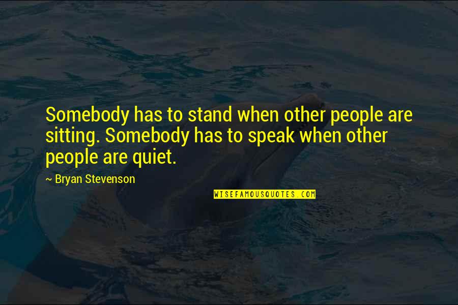 Galindo Jonathan Quotes By Bryan Stevenson: Somebody has to stand when other people are Galindo Jonathan Quotes By Bryan Stevenson: Somebody has to stand when other people are