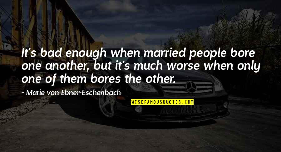 Galing Bata Quotes By Marie Von Ebner-Eschenbach: It's bad enough when married people bore one