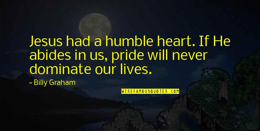 Galing Quotes By Billy Graham: Jesus had a humble heart. If He abides