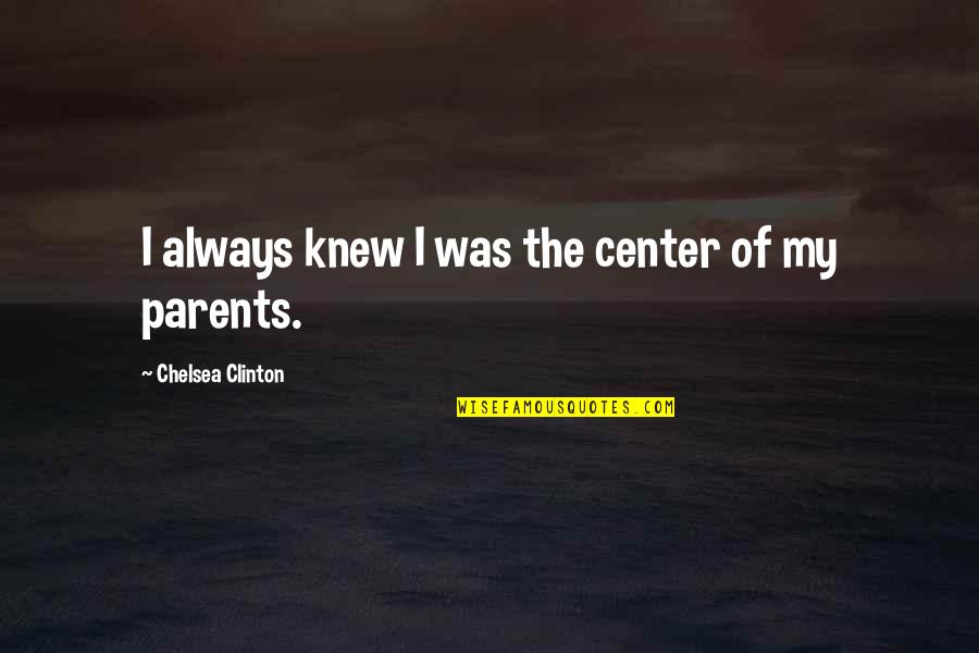 Galing Quotes By Chelsea Clinton: I always knew I was the center of
