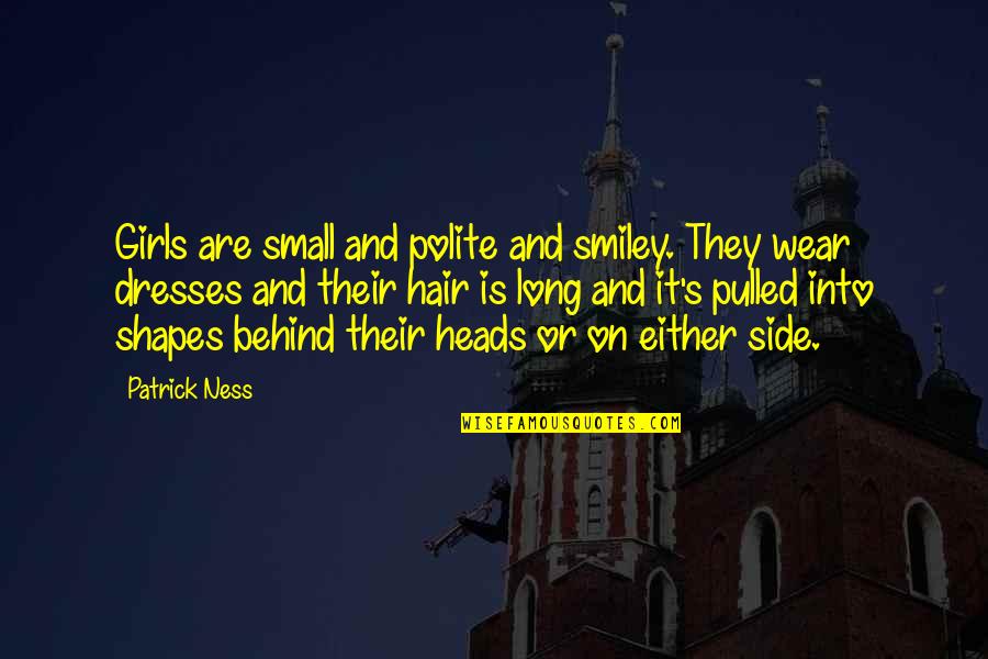 Galinow Quotes By Patrick Ness: Girls are small and polite and smiley. They