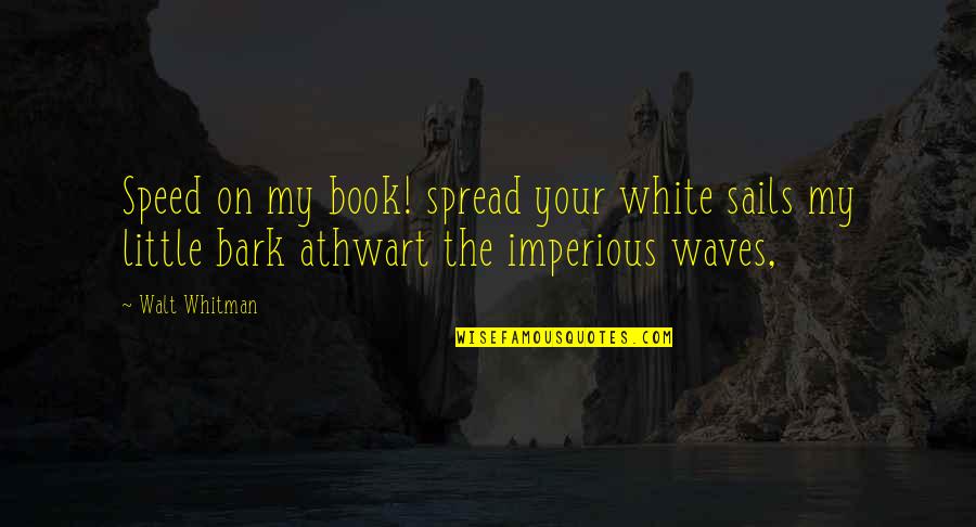 Galinsky Needs Quotes By Walt Whitman: Speed on my book! spread your white sails Galinsky Needs Quotes By Walt Whitman: Speed on my book! spread your white sails