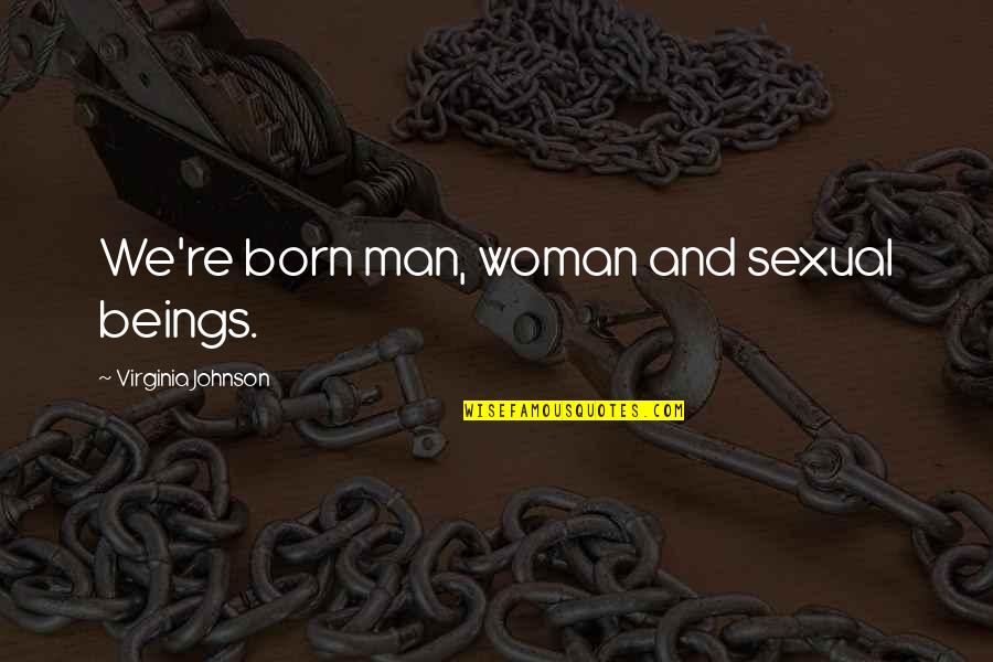 Galinstan Liquid Quotes By Virginia Johnson: We're born man, woman and sexual beings. Galinstan Liquid Quotes By Virginia Johnson: We're born man, woman and sexual beings.