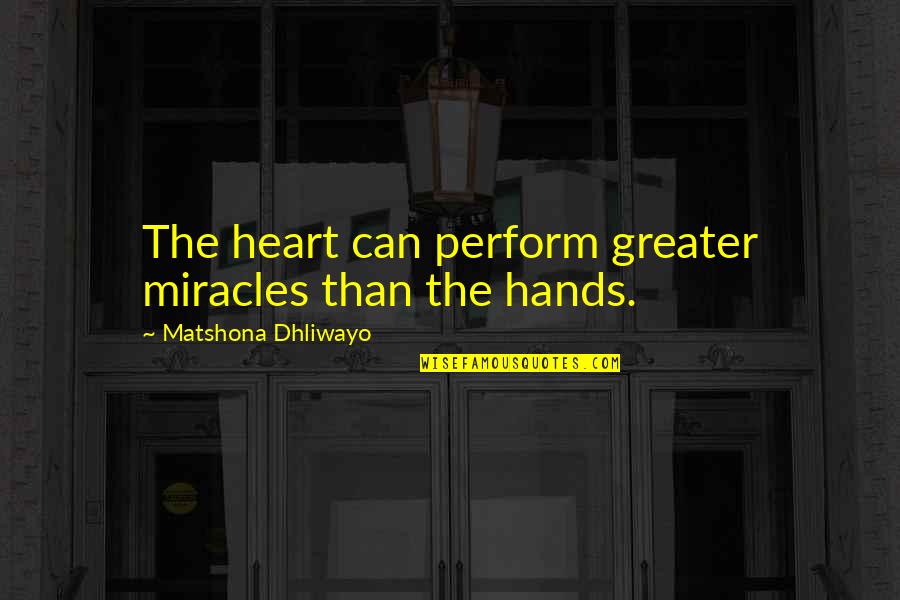 Galinstan Toxicity Quotes By Matshona Dhliwayo: The heart can perform greater miracles than the