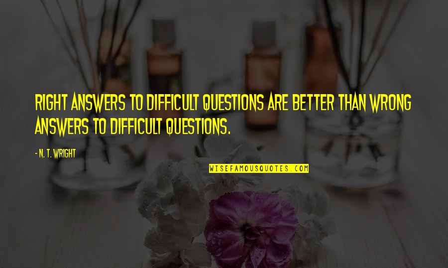 Galiottos Quotes By N. T. Wright: Right answers to difficult questions are better than Galiottos Quotes By N. T. Wright: Right answers to difficult questions are better than