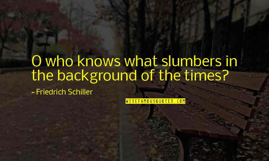Galipeau Bridge Quotes By Friedrich Schiller: O who knows what slumbers in the background Galipeau Bridge Quotes By Friedrich Schiller: O who knows what slumbers in the background