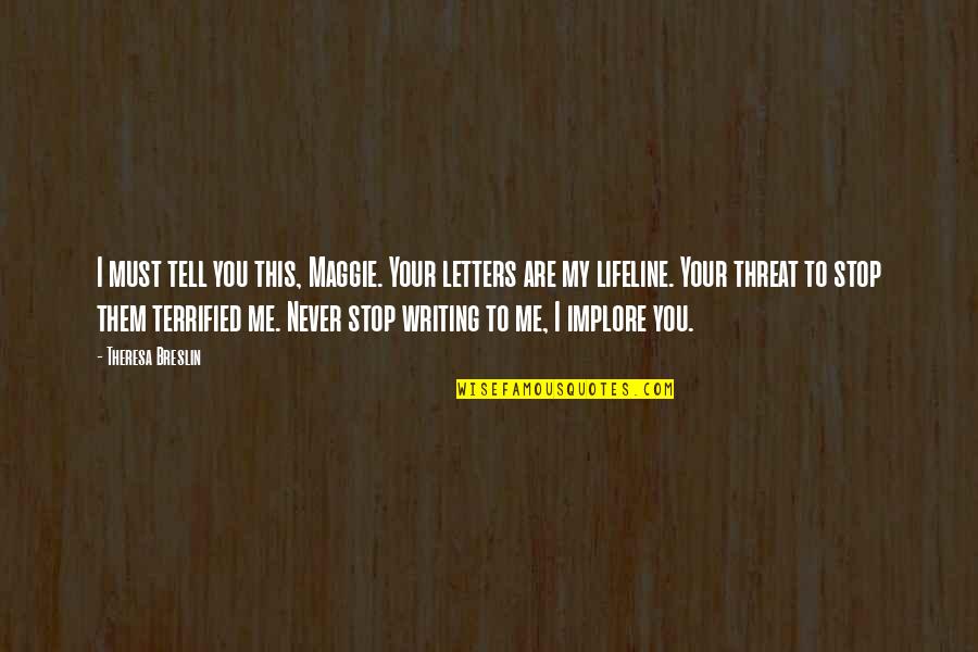 Galipeau Bridge Quotes By Theresa Breslin: I must tell you this, Maggie. Your letters Galipeau Bridge Quotes By Theresa Breslin: I must tell you this, Maggie. Your letters