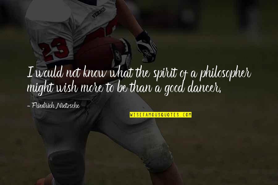 Galipettes Quotes By Friedrich Nietzsche: I would not know what the spirit of
