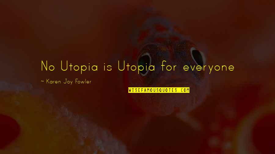 Galipettes Quotes By Karen Joy Fowler: No Utopia is Utopia for everyone