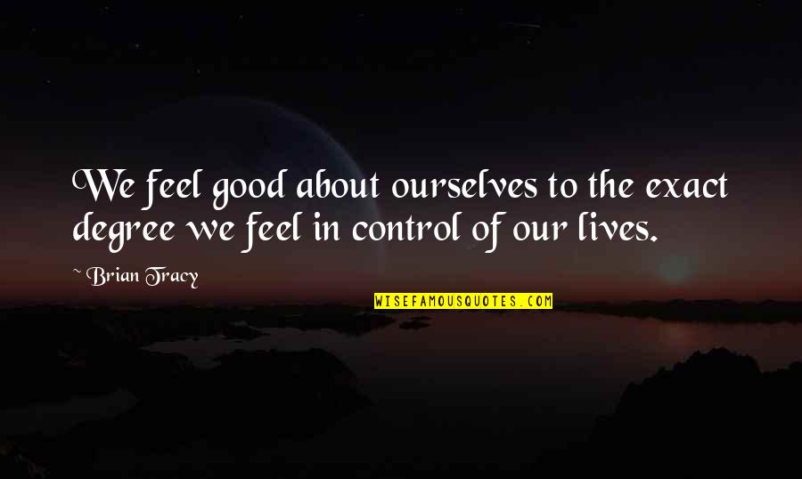 Galistener Quotes By Brian Tracy: We feel good about ourselves to the exact