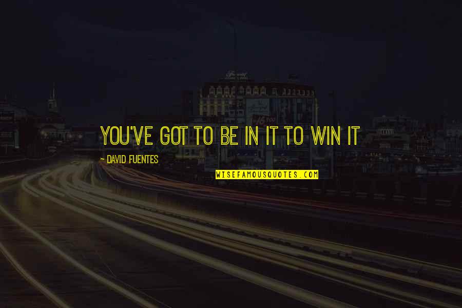 Galit Ako Quotes By David Fuentes: You've got to be in it to win