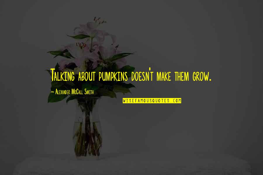 Galit Na Patama Quotes By Alexander McCall Smith: Talking about pumpkins doesn't make them grow.