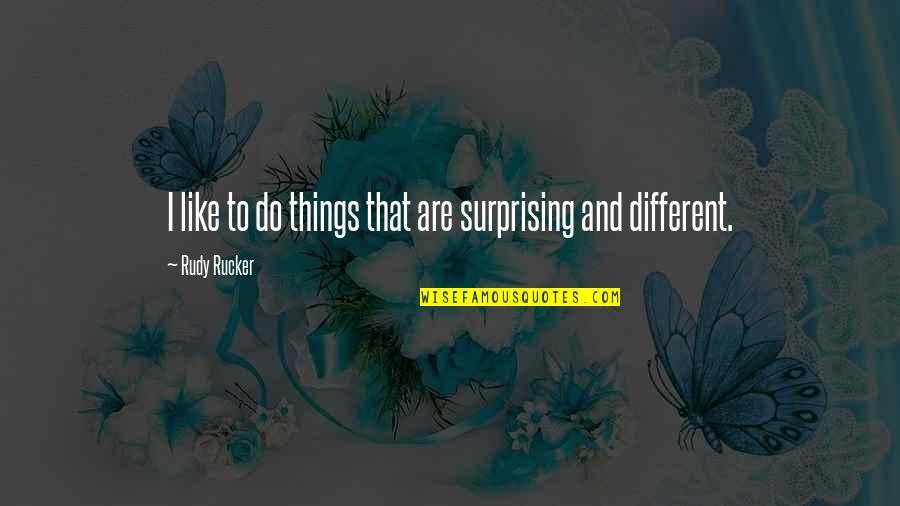 Galit Sa Kaibigan Quotes By Rudy Rucker: I like to do things that are surprising