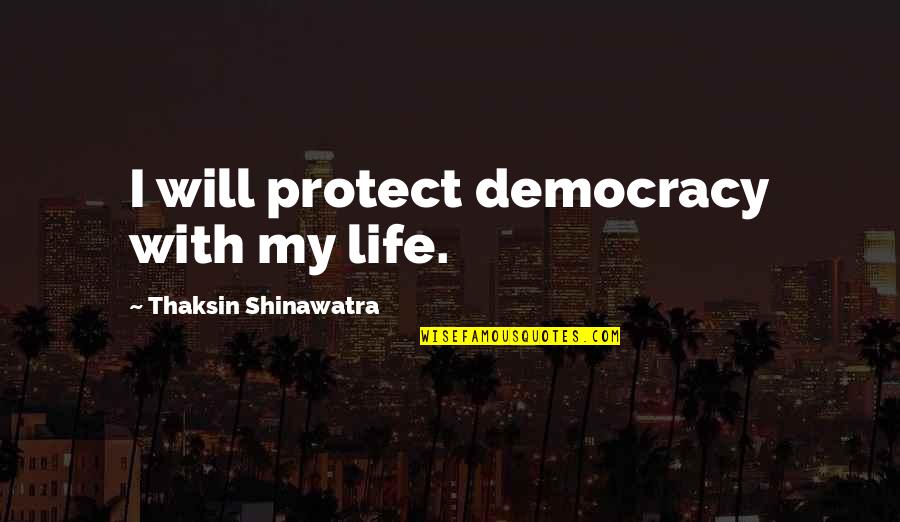 Galit Sa Sarili Quotes By Thaksin Shinawatra: I will protect democracy with my life. Galit Sa Sarili Quotes By Thaksin Shinawatra: I will protect democracy with my life.