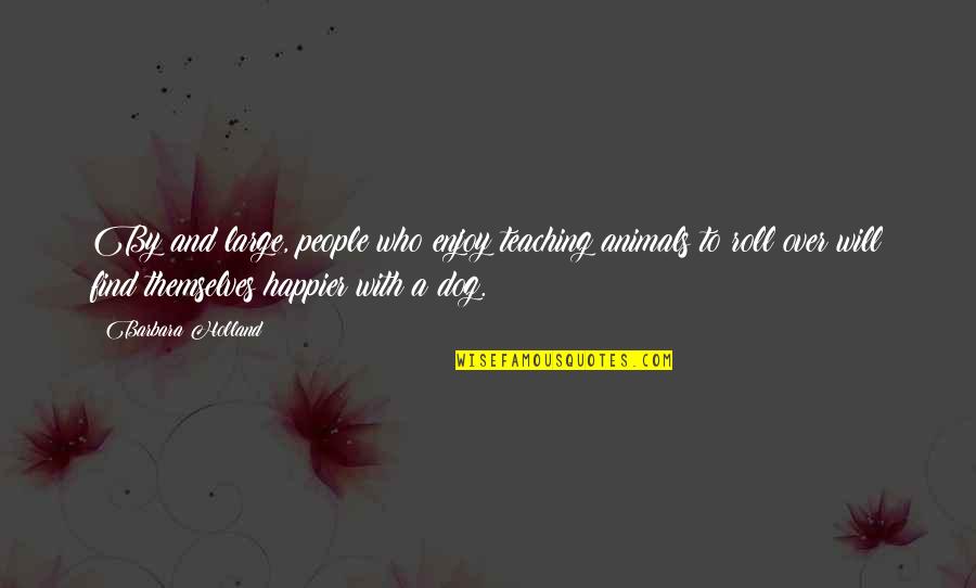 Galit Tagalog Quotes By Barbara Holland: By and large, people who enjoy teaching animals