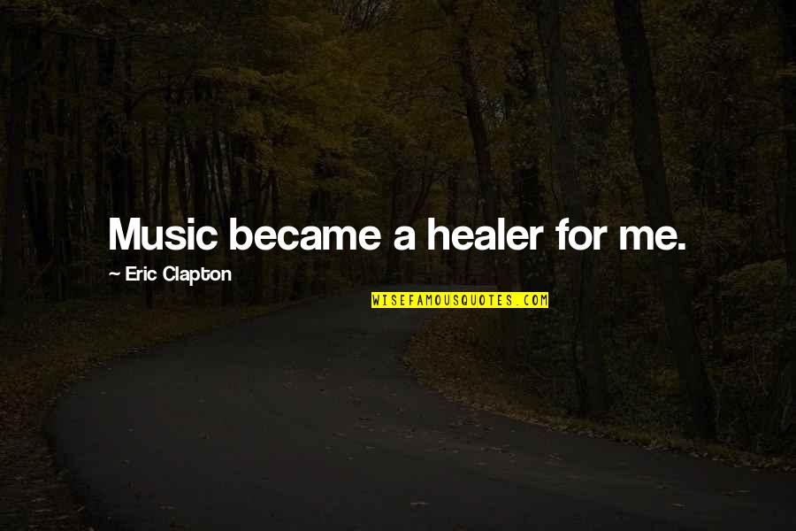 Galities Quotes By Eric Clapton: Music became a healer for me.