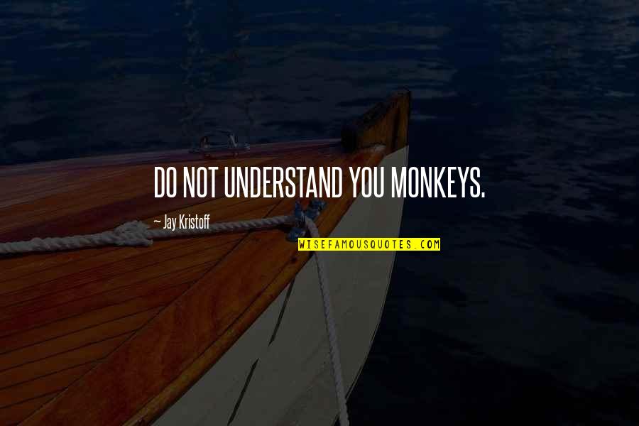 Galities Quotes By Jay Kristoff: DO NOT UNDERSTAND YOU MONKEYS.