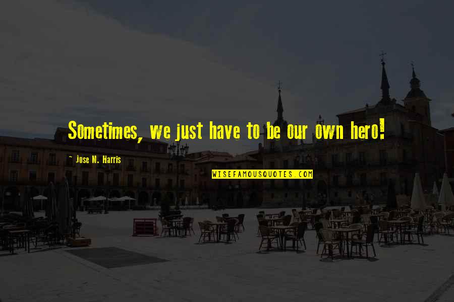 Galius Zed Quotes By Jose N. Harris: Sometimes, we just have to be our own Galius Zed Quotes By Jose N. Harris: Sometimes, we just have to be our own