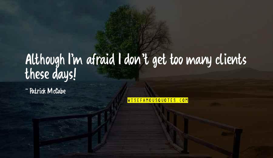 Galius Zed Quotes By Patrick McCabe: Although I'm afraid I don't get too many Galius Zed Quotes By Patrick McCabe: Although I'm afraid I don't get too many