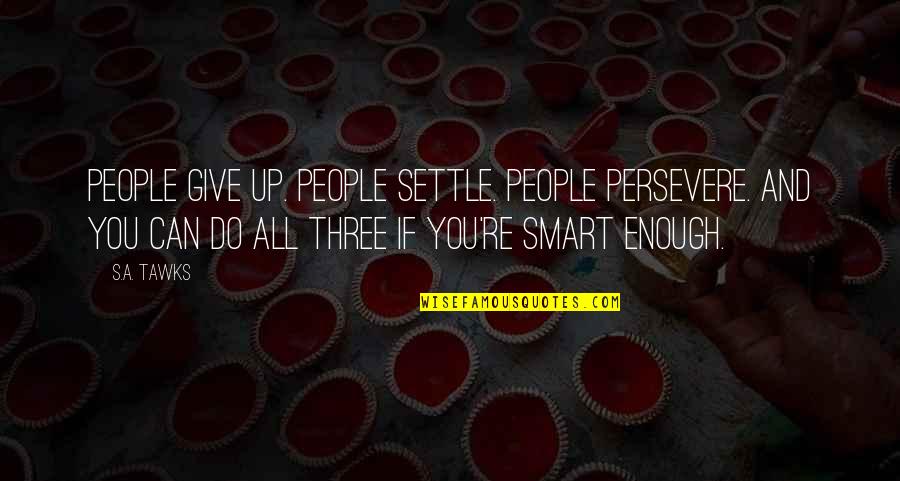Galize Quotes By S.A. Tawks: People give up. People settle. People persevere. And