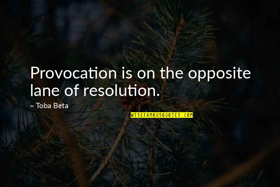 Galizio Obituary Quotes By Toba Beta: Provocation is on the opposite lane of resolution.