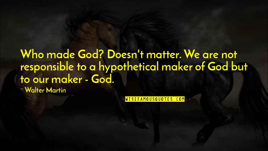 Gallacher And Brand Quotes By Walter Martin: Who made God? Doesn't matter. We are not