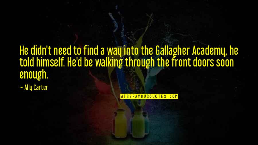 Gallagher Academy Quotes By Ally Carter: He didn't need to find a way into