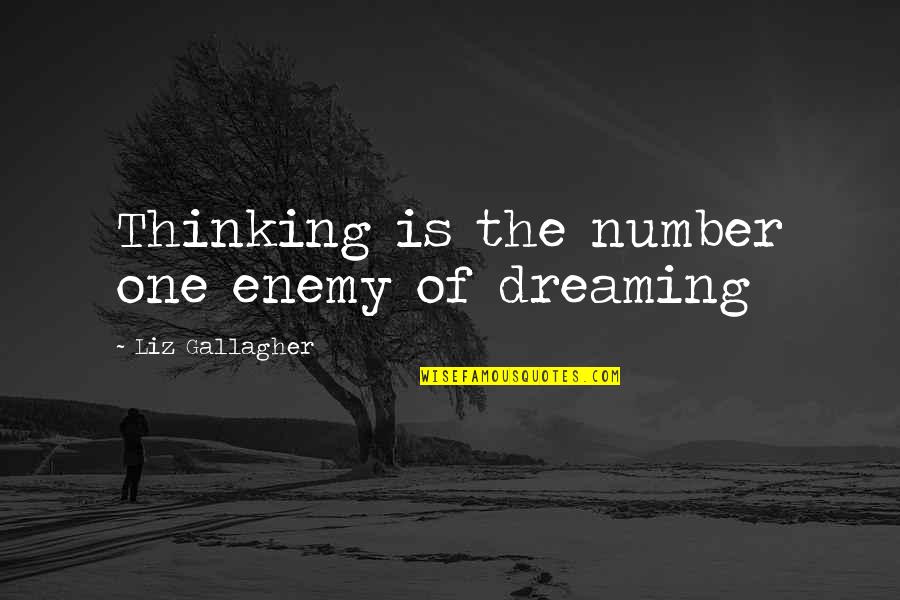 Gallagher Quotes By Liz Gallagher: Thinking is the number one enemy of dreaming