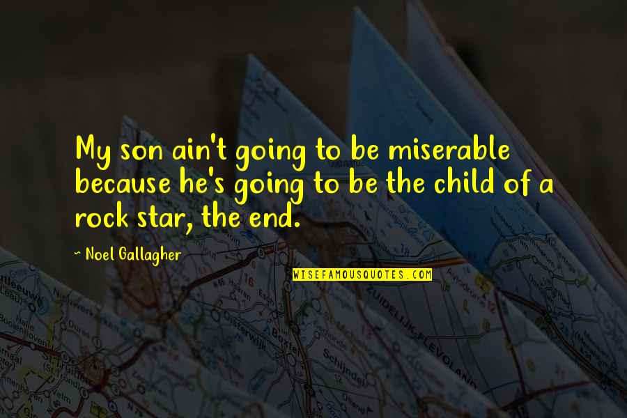 Gallagher Quotes By Noel Gallagher: My son ain't going to be miserable because