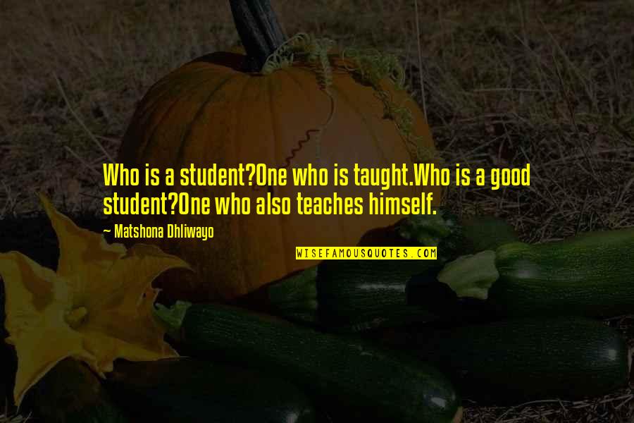 Gallaghers Pub Quotes By Matshona Dhliwayo: Who is a student?One who is taught.Who is Gallaghers Pub Quotes By Matshona Dhliwayo: Who is a student?One who is taught.Who is