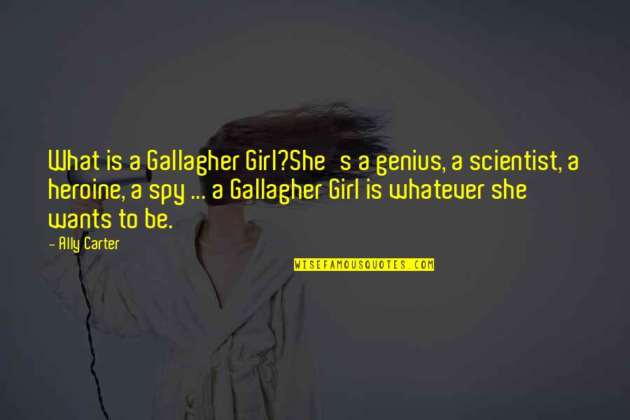 Gallagher's Quotes By Ally Carter: What is a Gallagher Girl?She's a genius, a