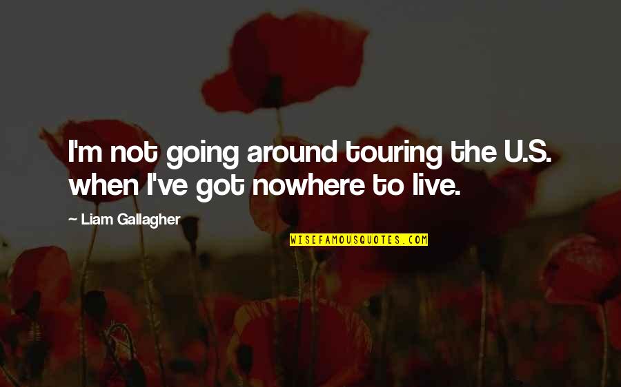 Gallagher's Quotes By Liam Gallagher: I'm not going around touring the U.S. when