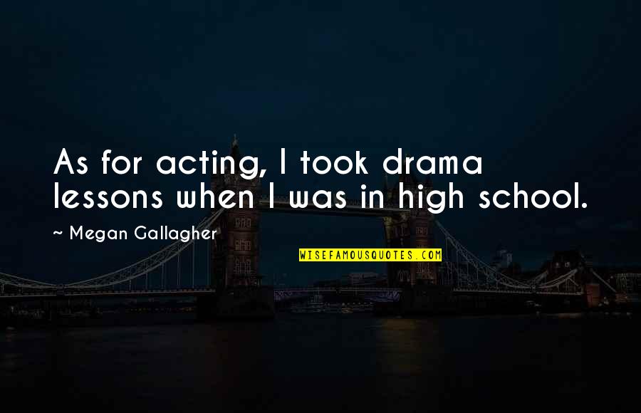 Gallagher's Quotes By Megan Gallagher: As for acting, I took drama lessons when