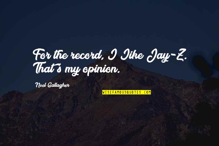 Gallagher's Quotes By Noel Gallagher: For the record, I Iike Jay-Z. That's my