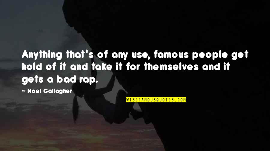 Gallagher's Quotes By Noel Gallagher: Anything that's of any use, famous people get