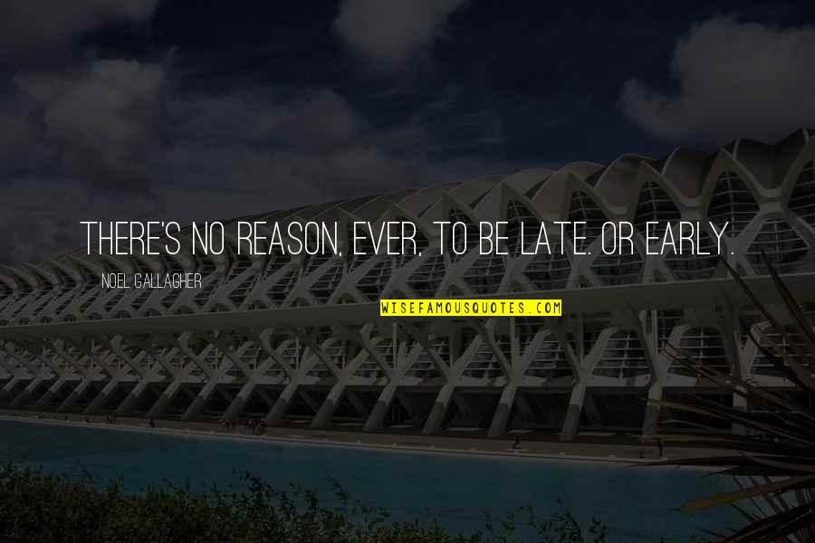Gallagher's Quotes By Noel Gallagher: There's no reason, ever, to be late. Or