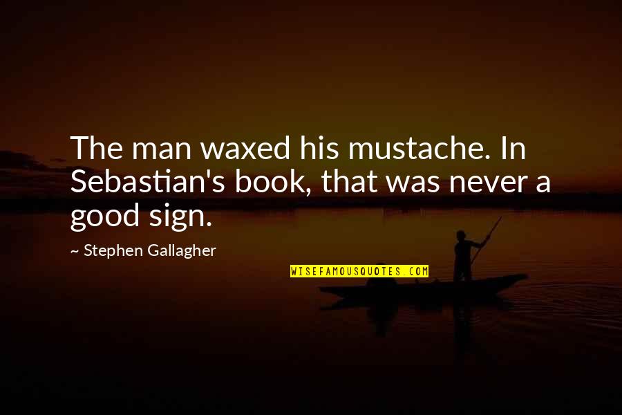 Gallagher's Quotes By Stephen Gallagher: The man waxed his mustache. In Sebastian's book,