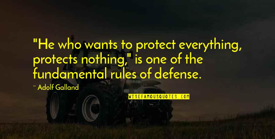 Galland Quotes By Adolf Galland: "He who wants to protect everything, protects nothing,"