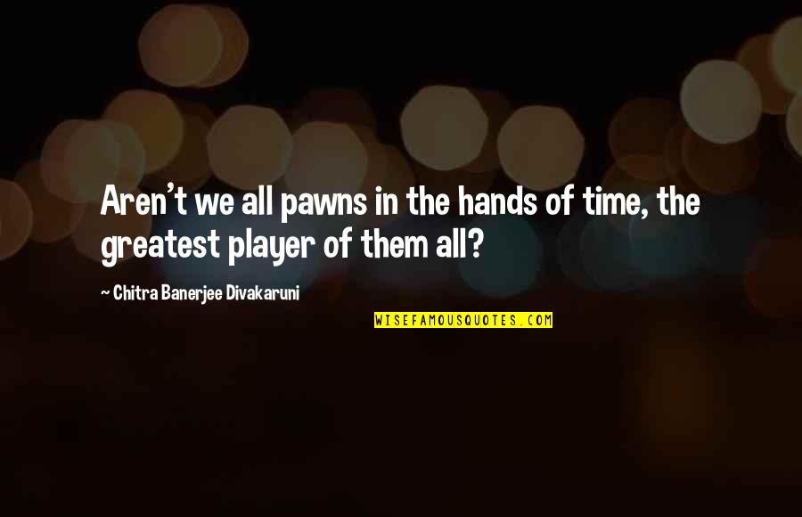 Galland Quotes By Chitra Banerjee Divakaruni: Aren't we all pawns in the hands of