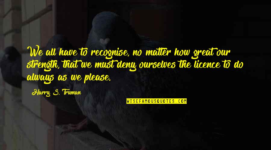Gallanis Quotes By Harry S. Truman: We all have to recognise, no matter how