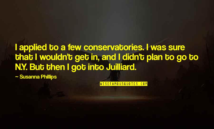 Gallanius Quotes By Susanna Phillips: I applied to a few conservatories. I was